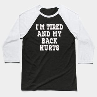 I'm Tired And My Back Hurts Baseball T-Shirt